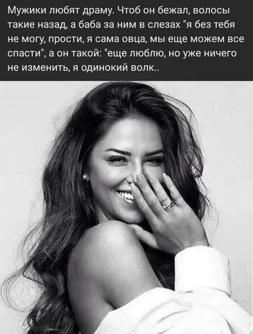 Мужики любят драму Чтоб он бежал волосы такие назад а баба за ним в слезах я без тебя не могу прости я сама овца мы еще можем все спасти а он такой еще люблю но уже ничего не изменить я одинокий волк