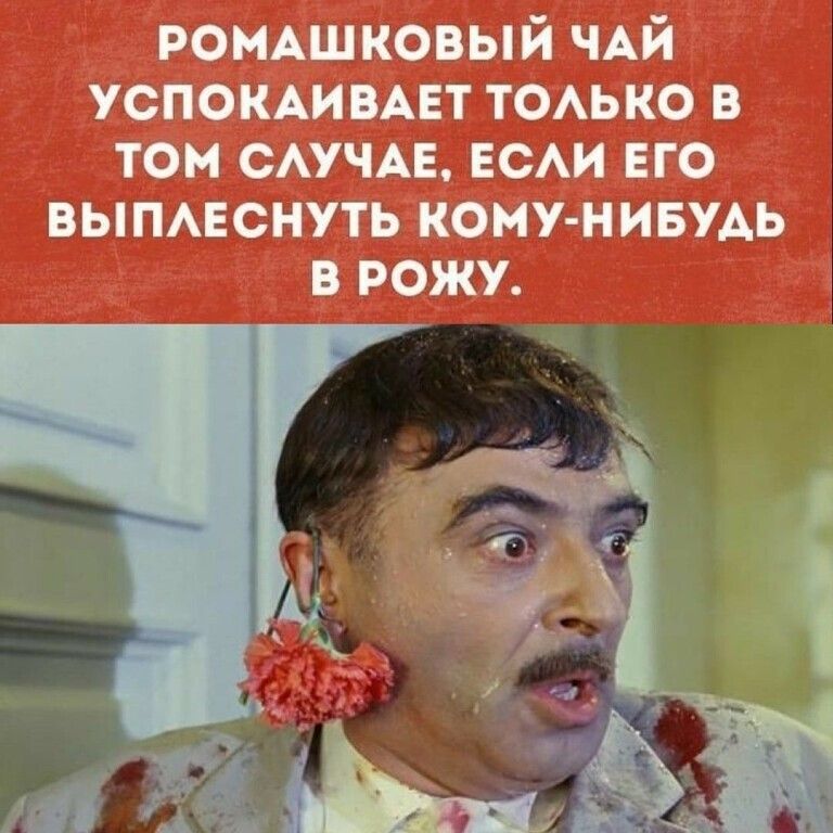 РОМАШКОВЫЙ ЧАЙ успомимвт тоько в том САУЧАЕ ЕСАИ ЕГО выпмгснуть кому нивудь в рожу