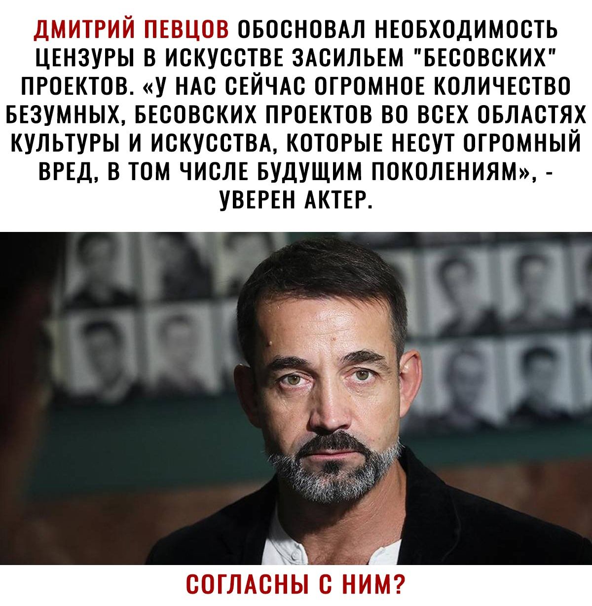 ДМИТРИЙ ПЕВЦОВ ОБОСНОВАЛ НЕОБХОДИМОСТЬ ЦЕНЗУРЫ В ИСКУССТВЕ ЗАСИЛЬЕМ БЕСОВСКИХ ПРОЕКТОВ У НАС СЕЙЧАС ОГРОМНОЕ КОЛИЧЕСТВО БЕЗУМНЫХ БЕСОВСКИХ ПРОЕКТОВ ВО ВСЕХ ОБЛАСТЯХ КУЛЬТУРЫ И ИСКУССТВА КОТОРЫЕ НЕСУТ ОГРОМНЫЙ ВРЕД В ТОМ ЧИСЛЕ БУДУЩИМ ПОКОЛЕНИЯМ УВЕРЕН АКТЕР СОГЛАСНЫ с ним