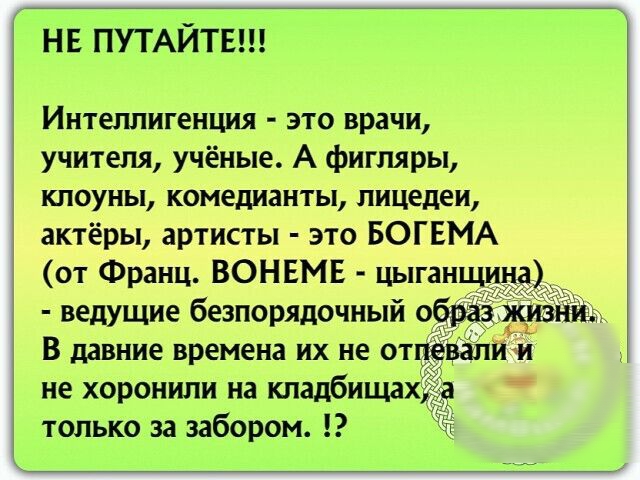 нв ПУТАЙТЕ Интеллигенция это врачи учителя учёные А фигляры кпоуны комедианты пицедеи актёры артисты это БОГЕМА от Франц ВОНЕМЕ цыган _ ведущие безпорядочный о В давние времена их не от не хоронили на кладбища только за забором