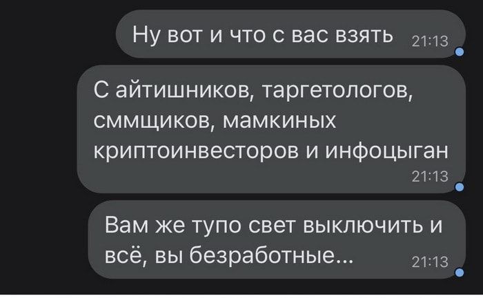 Ну вот и что с вас взять 2 С айтишников таргетологов сммщиков мамкиных криптоинвесторов и инфоцыган 21113 Вам же тупо свет выключить и всё вы безработные