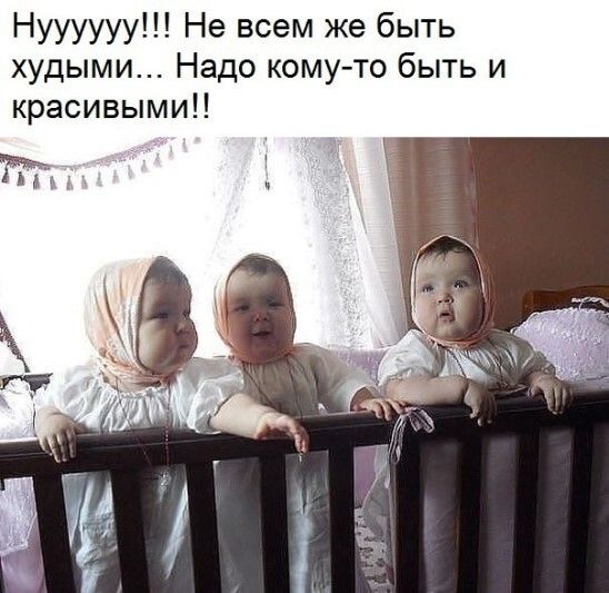 Нуууууу Не всем же быть худыми Надо кому то быть и красивыми