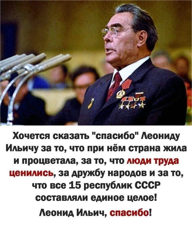 Хочется сказать спасибо Аеониду Ильичу за то что при нём страна жила и процветала за то что люди труда ценились за дружбу народов и за то что все 15 респубАик СССР составит единое цеАое Аеонид Ильич спасибо
