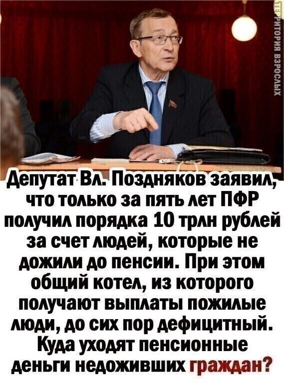 хипполя живший депутат ВЁ Поздняков заявил что только за пять лет ПФР получил порядка 10 трлн рублей за счет людей которые не дожили до пенсии При этом общий котел из которого получают выплаты пожилые люди до сих пор дефицитный Куда уходят пенсионные деньги недоживших граждан