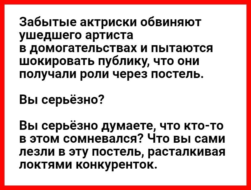 Забытые актриски обвиняют ушедшего артиста в домогательствах и пытаются шокировать публику что они получали роли через постель Вы серьёзно Вы серьёзно думаете что кто то в этом сомневался Что вы сами лезли в эту постель расталкивая локтями конкуренток