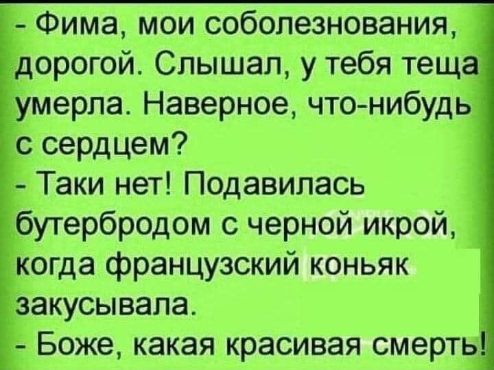 Фима мои соболезнованият дорогой Слышал у тебя теща мерпа Наверное что нибудь сердцем Таки нет Подавипась бутербродом с черной икрой когда французский коньяк Закусывапа Боже какая красивая смертв