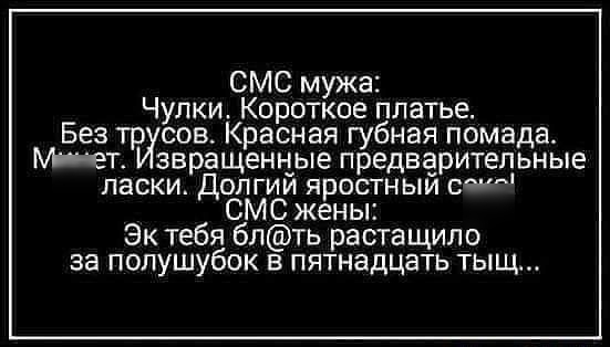 СМС мужа Чулки Короткое платье Без тр сов Красная губная помада Минет звращенные предварительные ласки Долгий яростный с СМС жены Эк тебя блть растащило за полушубок в пятнадцать тыщ