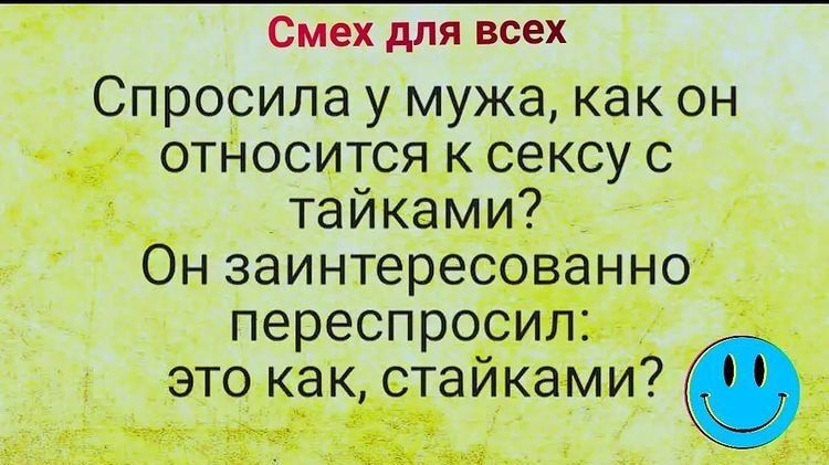 Смех для всех Спросила у мужа как он относится к сексу с тайками Он заинтересованно переспросил это как стайками