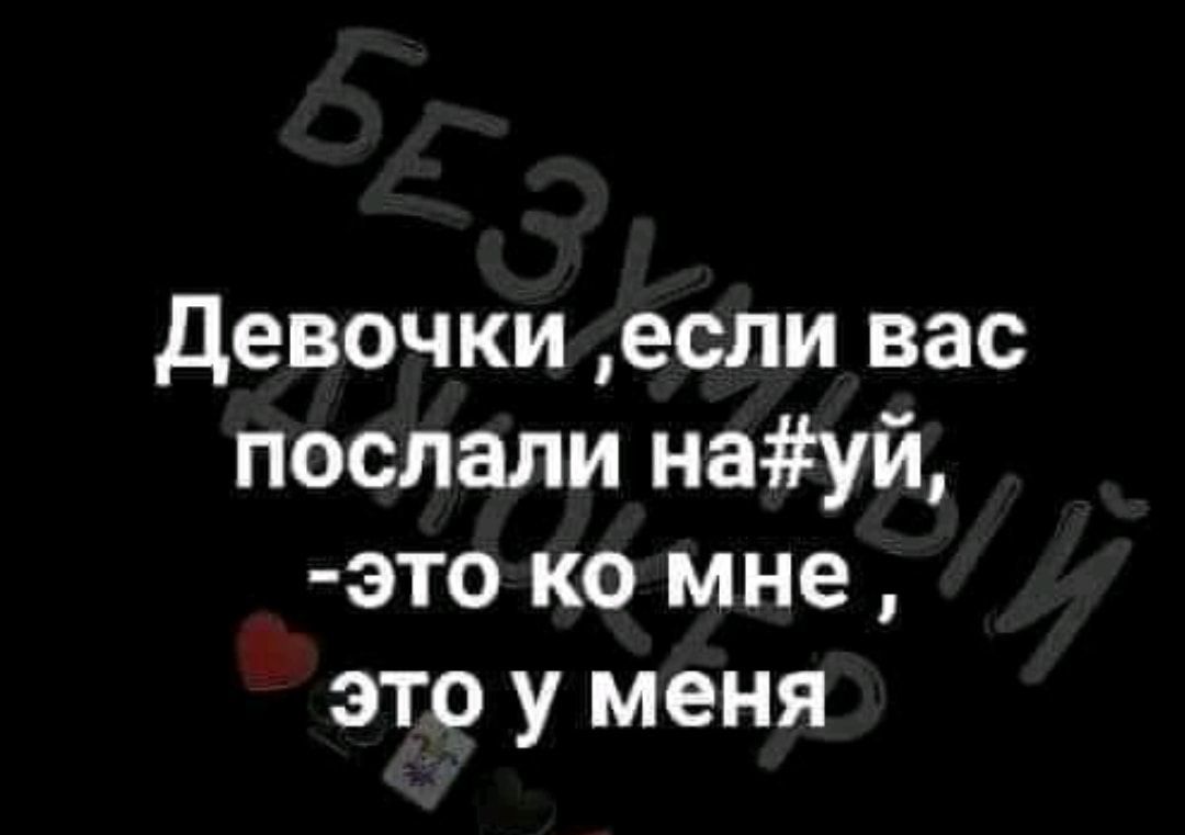 девочки если вас послали науй это ко мне это у меня