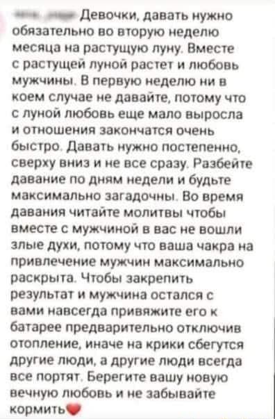 _ девочхи давать нужно обязательно во вторую неделю месяца на растущую луну Вместе растущей луной растет и любовь мужчины В первую неделю ни в коем случае не давайте потому что луной любовь еще мало выросла и отношения закончатся очень быстро Давать нужно постепенно сверху вниз и не все сразу Разбейте давание по дням недели и будьте максимально загвдочны Во время даваиия читайте молитвы чтобы вмес