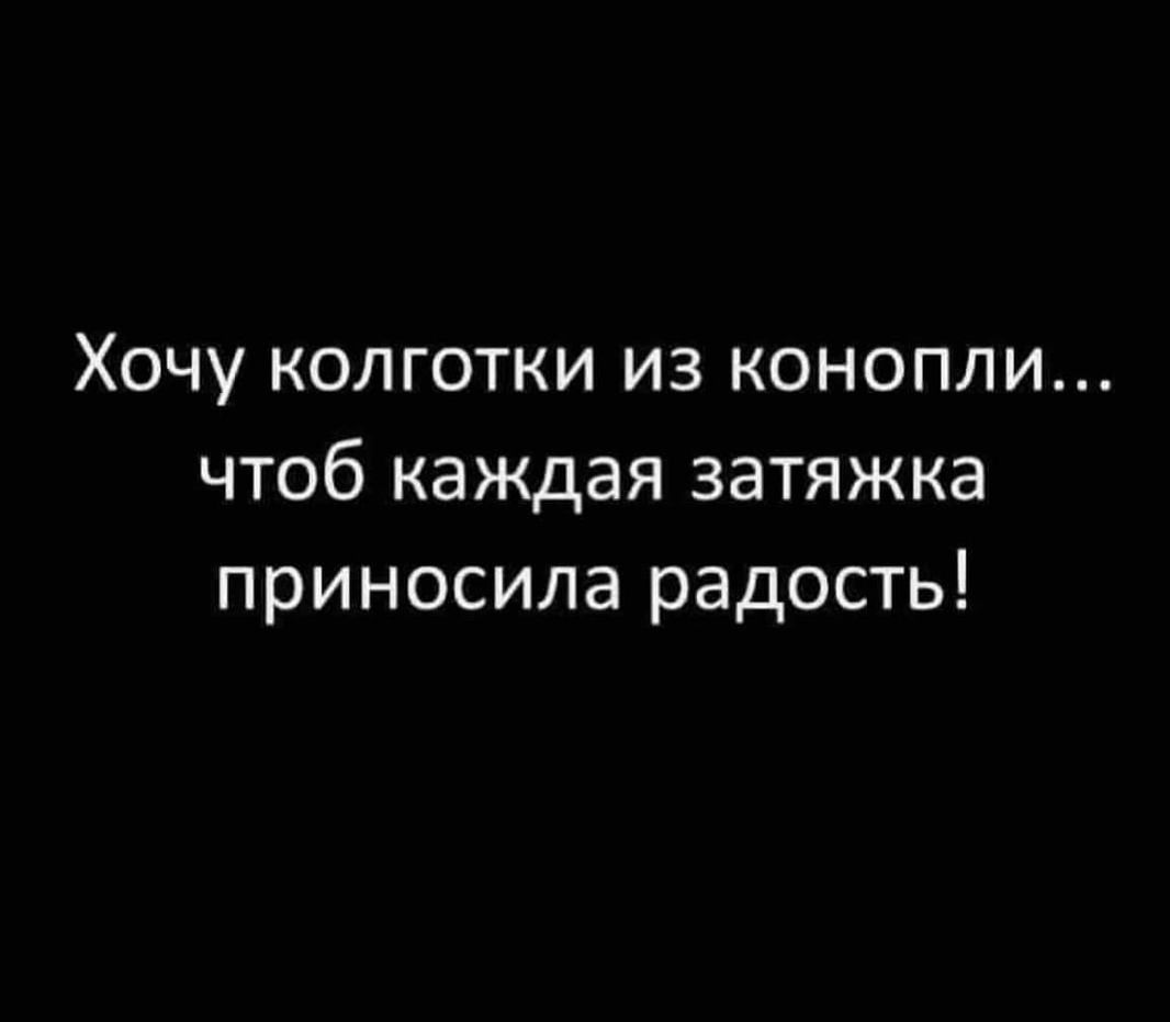 Хочу колготки из конопли чтоб каждая затяжка приносила радость