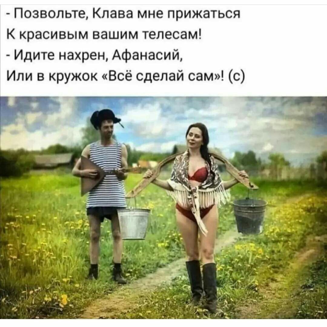 Позвольте Клава мне прижаться К красивым вашим телесам Идите нахрен Афанасий Или в кружок Всё сделай сам с
