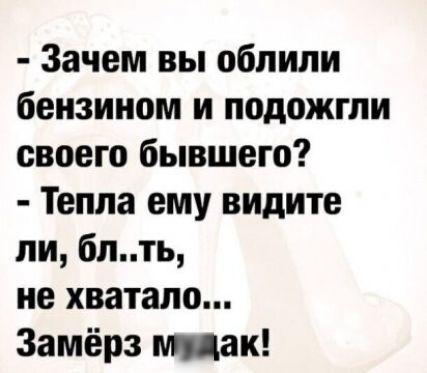 Зачем вы облили бензином и подожгли своего бывшего Тепла ему видите ли бпть не хватало Замёрз мцак