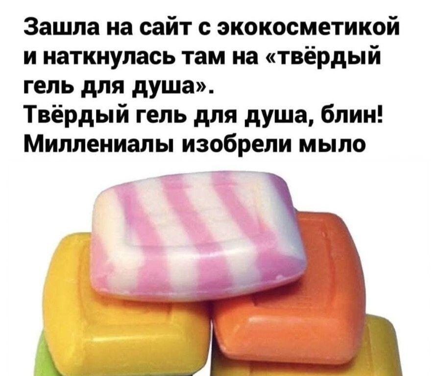 Зашла на сайт с экокосметикой и наткнулась там на твёрдый гель для душа Твёрдый гель для душа блин Миллениалы изобрели мыло