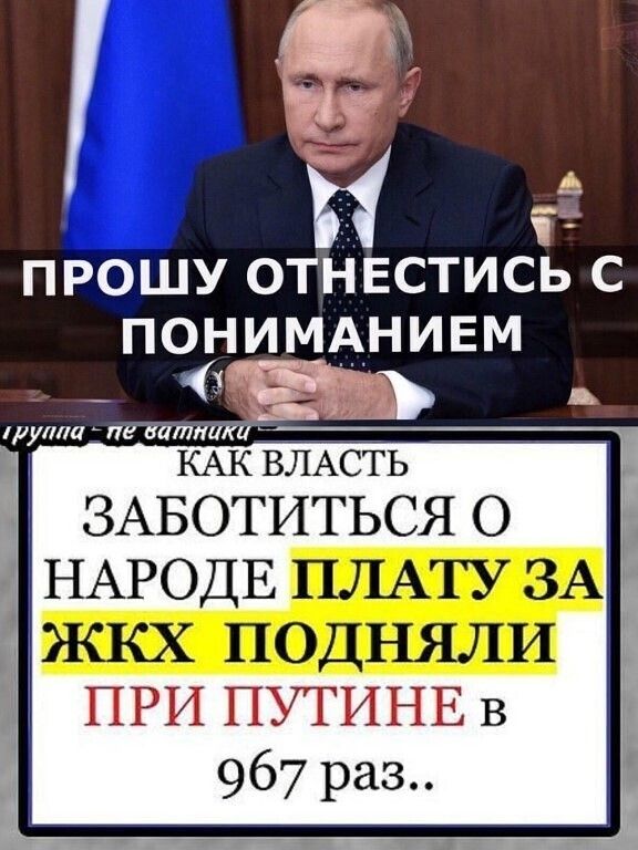 З і ПРОШУ ОТНЕСТИСЬ С ПОНИМАНИЕМ _ рута пг ттт КАК ВЛАСТЬ ЗАБОТИТЬСЯ О ПРИ ПУТИНЕВ 967 раз