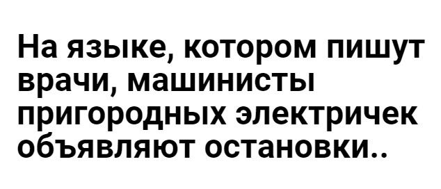 На языке КОТОРОМ ПИШУТ врачи машинисты ПРИГОРОДНЫХ электричек ОбЪЯВЛЯЮТ остановки