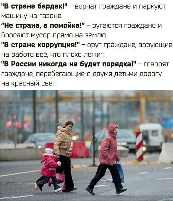 В стране Бардак ворчат граждане и паркушт машину на газоне Не страна а помойка ругаются граждане и бросают мусор прямо на землю В стране коррупция орут граждане ворующие на работе все что плохо лежит В России никогда не будет порядка говорят граждане перебегающие с двумя детьми дорогу на красный свет