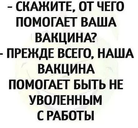 СКАЖИТЕ ОТ ЧЕГО ПОМОГАЕТ ВАША ВАКЦИНА ПРЕЖДЕ ВСЕГО НАША ВАКЦИНА ПОМОГАЕТ БЫТЬ НЕ УВОЛЕННЫМ С РАБОТЫ