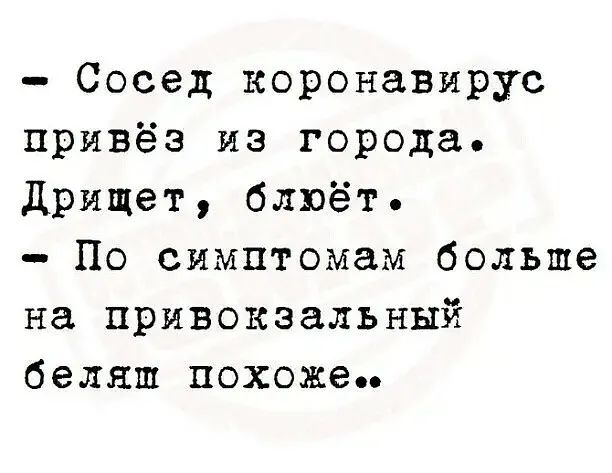 Сосед коронавирус привёз из города дрищет блюёт По симптомам больше на привокзальный беляш похожеп