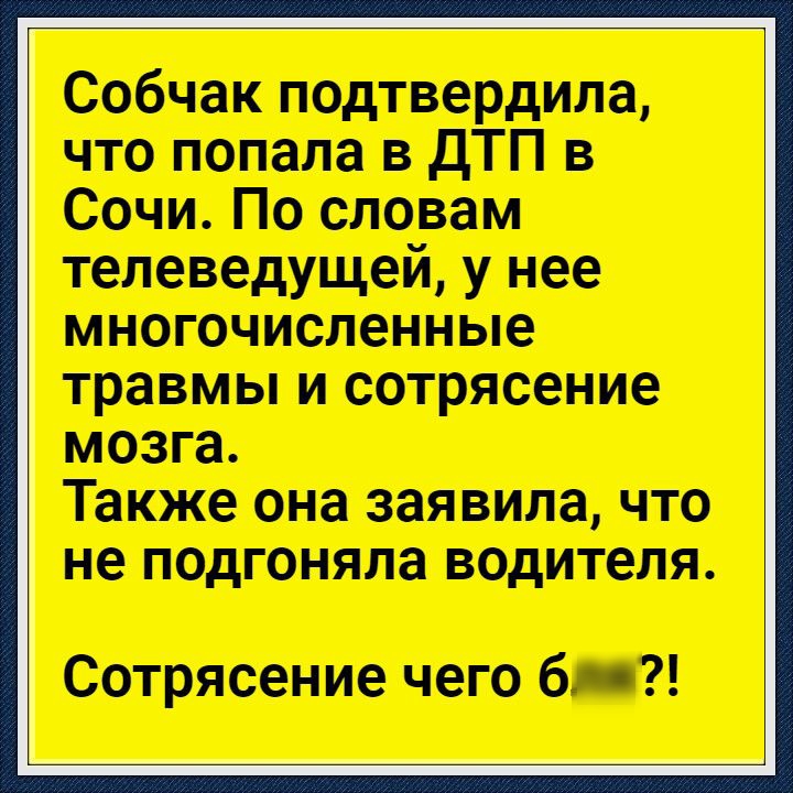 Собчак подтвердила что попала в дТП в Сочи По словам телеведущей у нее многочисленные травмы и сотрясение мозга Также она заявила что не подгоняла водителя Сотрясение чего бп