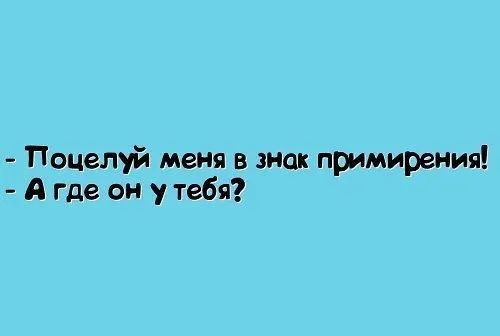 Поцелуй меня в знак примирения А где он у тебя