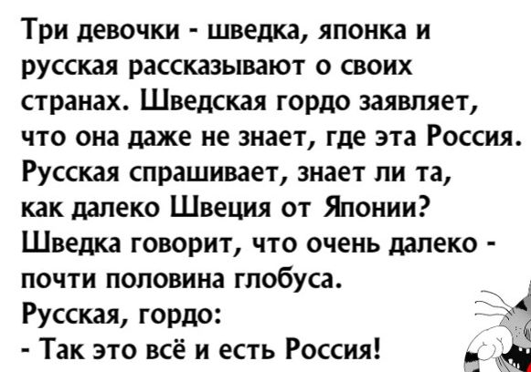 Три девочки шведка японка и русская рассказывают о своих странах Шведская гордо заявляет что она даже не знает где эта Россия Русская спрашивает знает ли та как далеко Швеция от Японии Шведка говорит что очень далеко почти половина глобуса Русская гордо Так это всё и есть Россия