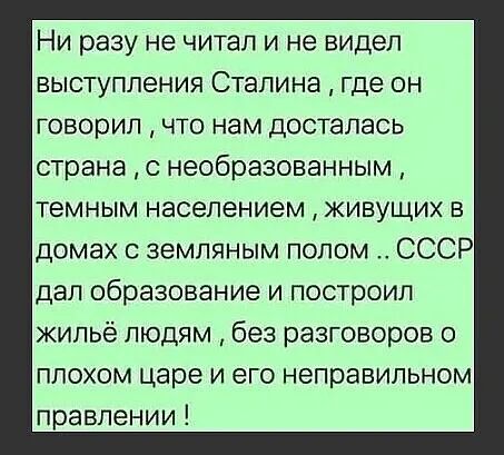 Ни разу не читал и не видел выступления Сталина где он говорил что нам досталась страна с необразованным темным населением живущих в домах с земляным полом СССР дал образование и построил жильё людям без разговоров о плохом царе и его неправильном правлении