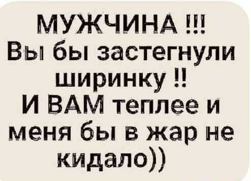 МУЖЧИНА Вы бы застегнули ширинку И ВАМ теплее и меня бы в жар не кидало