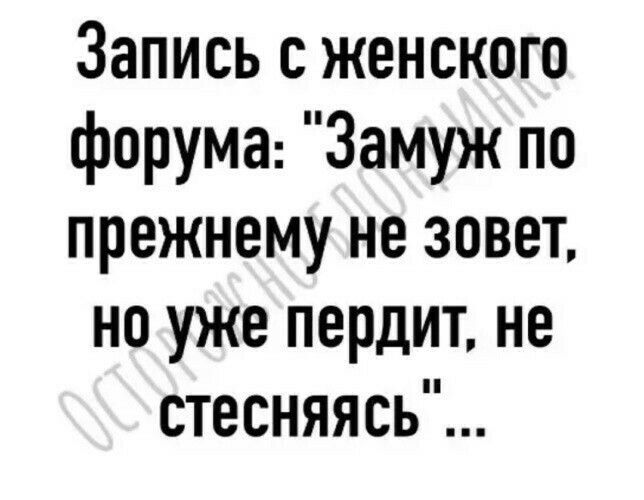 Запись с женского форума Замуж по прежнему не зовет но уже пердит не стесняясь