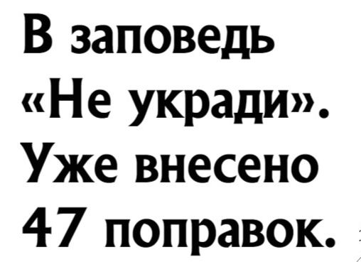 В заповедь Не укради Уже внесено 47 поправок