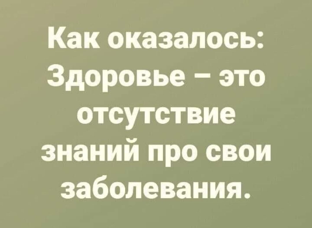 Как оказалось Здоровье это отсутствие знаний про свои заболевания