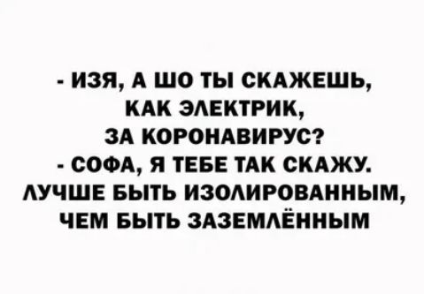 ИЗЯ А ШО ТЫ СКАЖЕШЫ КАК 3ЕКТРИК ЗА КОРОНАВИРУС СОФА Я ТЕБЕ ТАК СКАЖУ АУЧШЕ БЫТЬ ИЗОАИРОВАННЫМ ЧЕМ БЫТЬ ЗАЗЕМАЁННЫМ