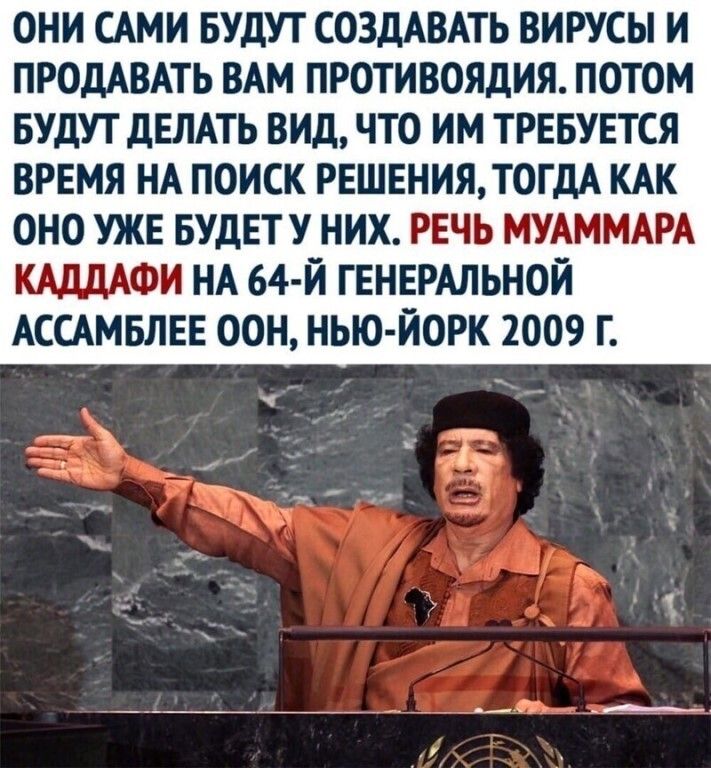 ОНИ САМИ БУДУТ СОЗДАВАТЬ ВИРУСЫ И ПРОДАВАТЬ ВАМ ПРОТИВОЯДИЯ ПОТОМ БУДУТ ДЕЛАТЬ ВИД ЧТО ИМ ТРЕБУЕТСЯ время НА поиск РЕШЕНИЯТ0ГДА КАК оно УЖЕ БУДЕТУ них речь МУАММАРА КАДДАФИ НА 64 Й ГЕНЕРАЛЬНОЙ АССАМБЛЕЕ оон нью йорк 2009 г