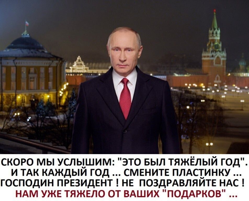 _ і и тг _ СКОРО МЫ УСЛЫШИМ ЭТО БЫЛ ТЯЖЁЛЫЙ ГОД И ТАК КАЖДЫЙ ГОД СМЕНИТЕ ПЛАСТИНКУ ГОСПОДИН ПРЕЗИДЕНТ НЕ ПОЗДРАВЛЯЙТЕ НАС НАМ УЖЕ ТЯЖЕЛО ОТ ВАШИХ ПОДАРКОВ