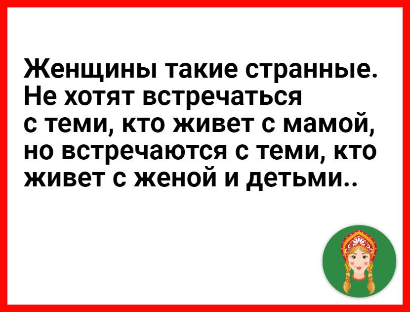 Женщины такие странные Не хотят встречаться с теми кто живет с мамой но встречаются с теми кто живет с женой и детьми