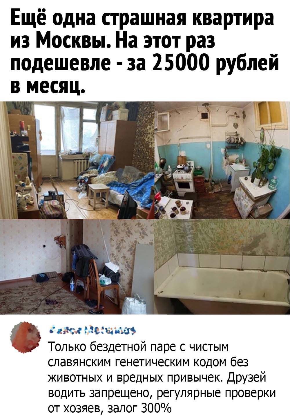 Ещё одна страшная квартира из Москвы На этот раз подешевле за 25000 рублей как злые аэ Только бездетной паре с чистым славянским генетическим кодом без животных и вредных привычек Друзей водить запрещено регулярные проверки от хозяев залог 300