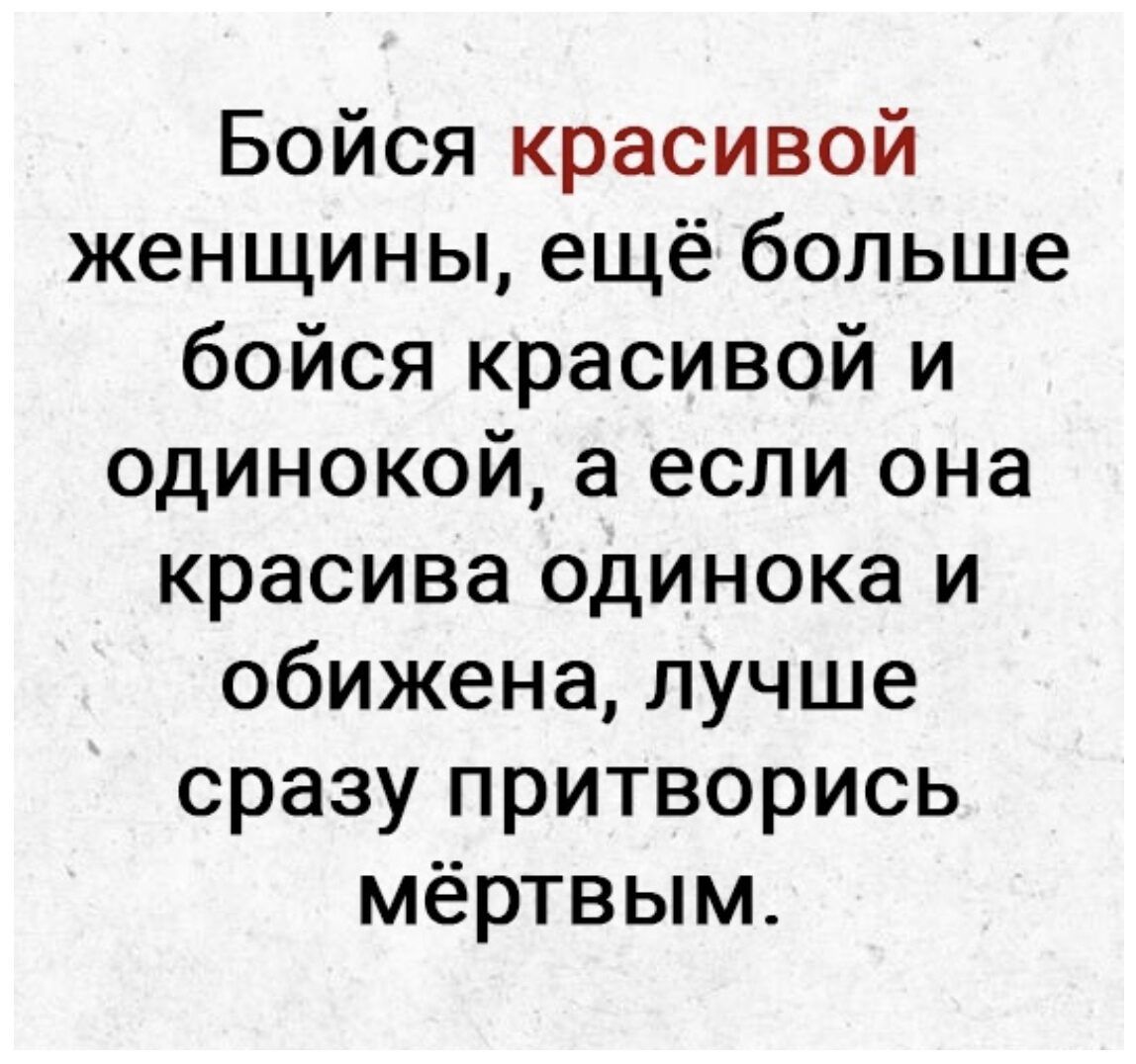 Бойся красивой женщины ещё больше бойся красивой и одинокой а если она красива одинока и обижена лучше сразу притворись мёртвым