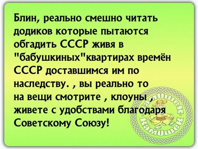 Блин реально смешно читать додиков которые пытаются обгадить СССР живя в бабушкиныхквартирах времён СССР доставшимся им по наследству вы реально то на вещи смотрите кпоу_ живете с удобствами бп Советскому Союзу