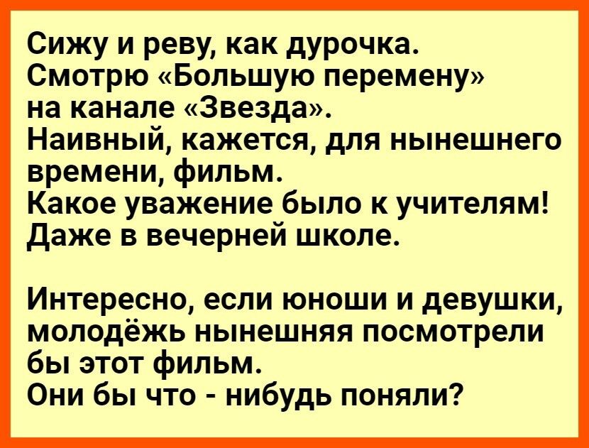 Сижу и реву как дурочка Смотрю Большую перемену на канале Звезда Наивный кажется для нынешнего времени фильм Какое уважение было к учителям даже в вечерней школе Интересно если юноши и девушки молодёжь нынешняя посмотрели бы этот фильм Они бы что нибудь поняли