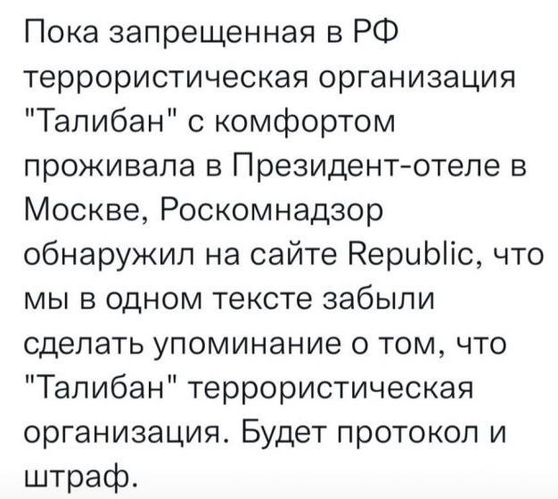 Пока запрещенная в РФ террористическая организация Талибан с комфортом проживала в Президентотеле в Москве Роскомнадзор обнаружил на сайте НериЫіс что мы в одном тексте забыли сделать упоминание о том что Талибан террористическая организация Будет протокол и штраф