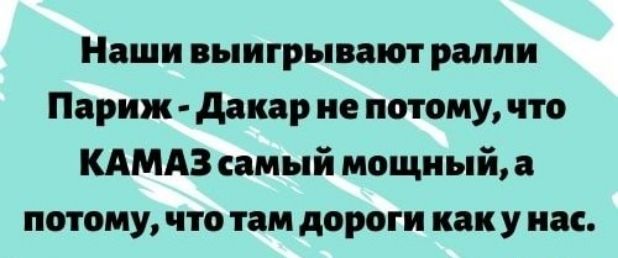 Наши выигрывают ралли Париж дакар не потому что КАМАЗ самый мощный а потому что там дороги как у нас