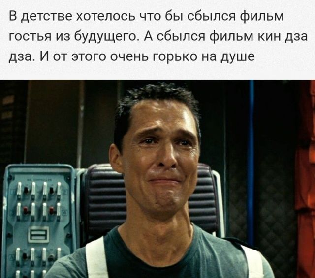 В детстве хотелось что бы СбЫЛСЯ фильм гостья из будущего А СбЫЛСЯ фильм кин дза дза И от этого очень горько на душе
