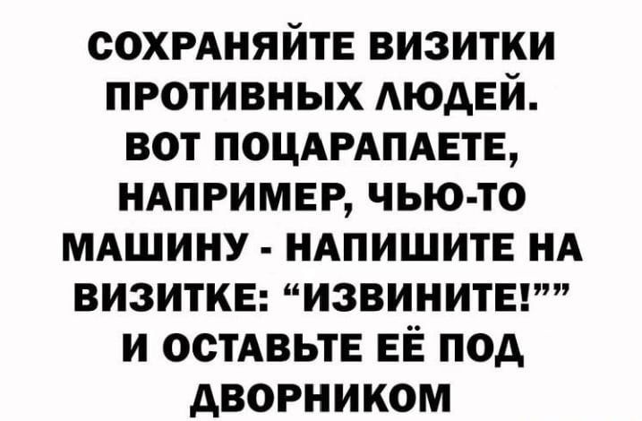 сохмняйтв визитки противных АюдЕй вот ПОЦАРАПАЕТЕ НАПРИМЕР чью то мдшину НАПИШИТЕ НА визитке извинитЕгт и живые ЕЁ под дворником