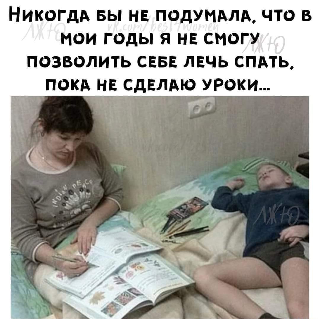 НИКОГДА вы нв помним что в мои годы я на смогу позволить сввв лвчь спдть ПОКА НЕ СДЕЛАЮ УРОКИ _