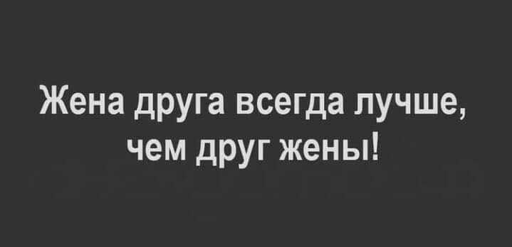 Жена друга всегда лучше чем друг жены