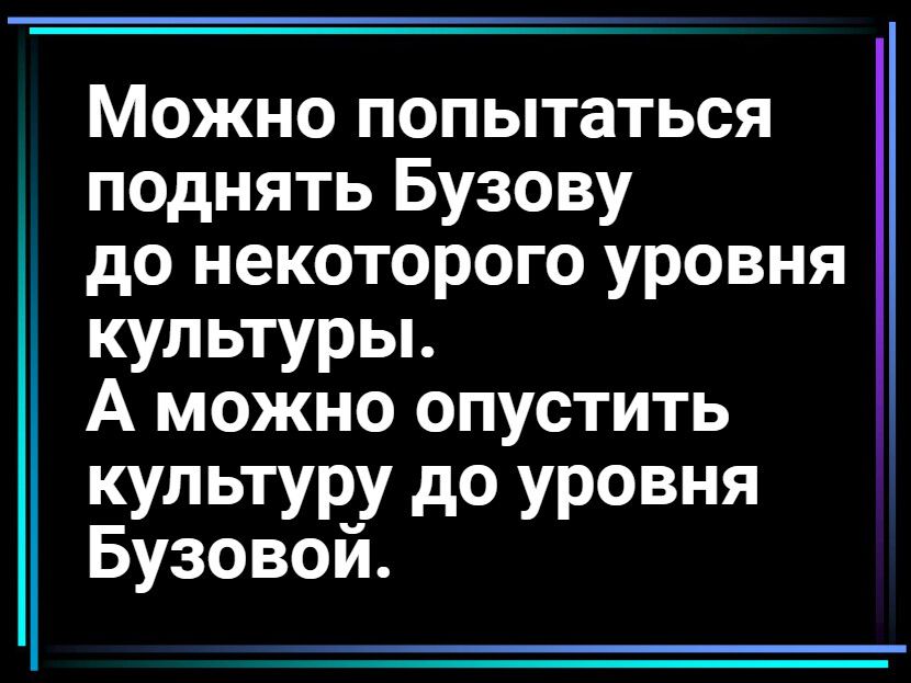 Можно попытаться поднять Бузову до некоторого уровня культуры А можно опустить культуру до уровня Бузовой
