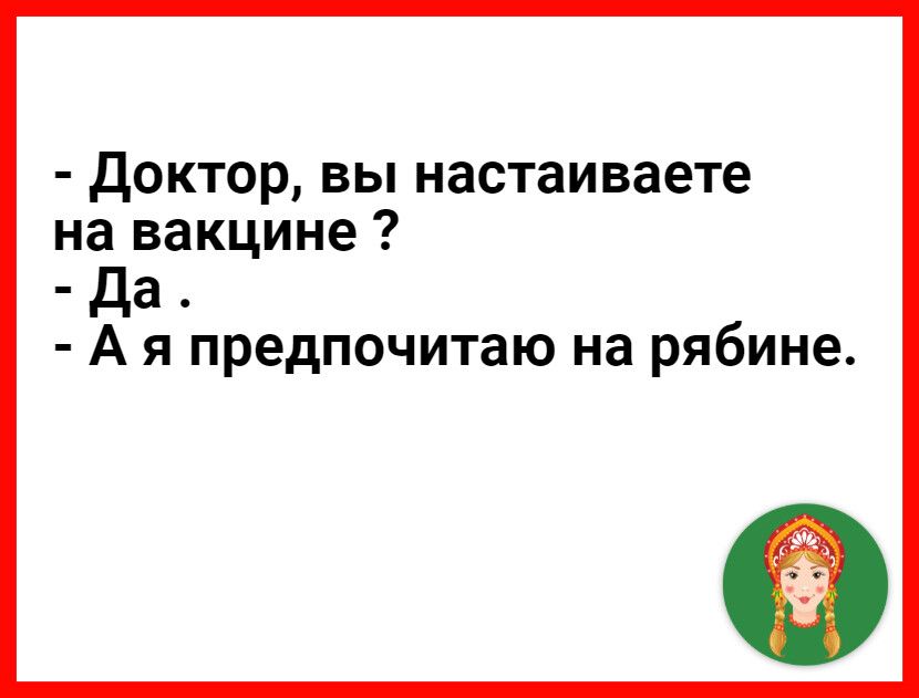 доктор вы настаиваете на вакцине да А я предпочитаю на рябине