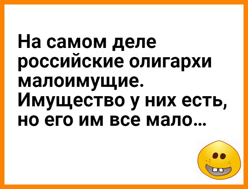 На самом деле российские олигархи малоимущие Имущество у них есть но его им все мало