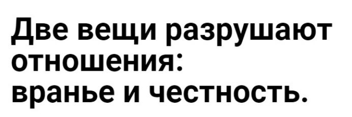 две вещи разрушают отношения вранье и честность