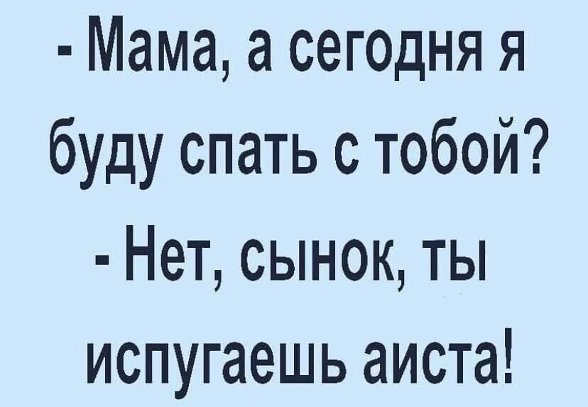 Мама а сег0дня я буду спать с тобой Нет сынок ты испугаешь аиста